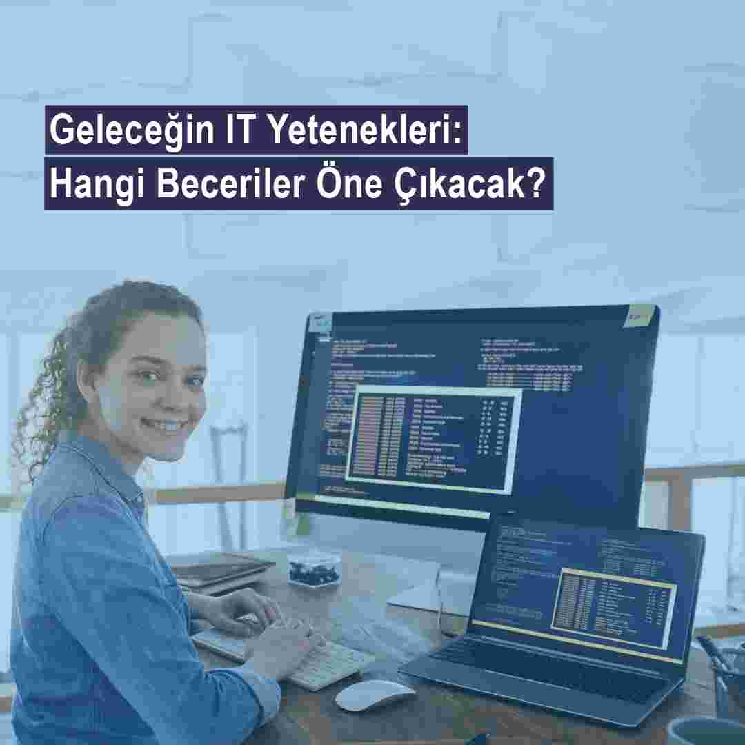 Geleceğin IT Yetenekleri: Hangi Beceriler Öne Çıkacak?